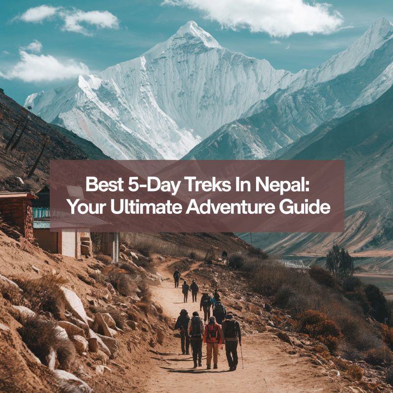 Best 5 Day Treks in Nepal: Your Ultimate Adventure Guide